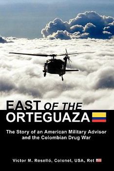 Paperback East of the Orteguaza: The Story of an American Military Advisor and the Colombian Drug War Book