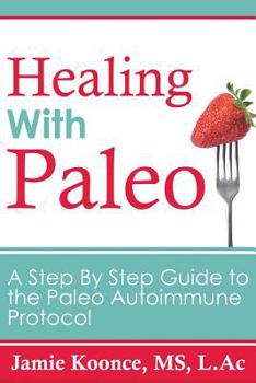 Paperback Healing with Paleo: A Step By Step Guide to the Paleo Autoimmune Protocol Book
