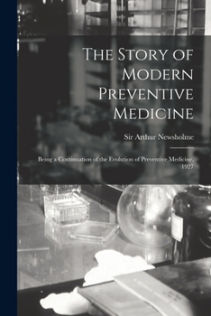 Paperback The Story of Modern Preventive Medicine: Being a Continuation of the Evolution of Preventive Medicine, 1927 Book