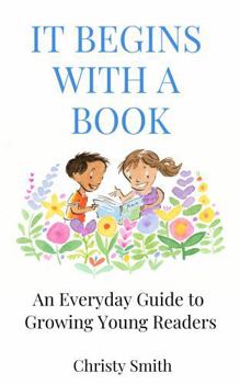 Paperback It Begins with a Book: An Everyday Guide to Growing Young Readers Book