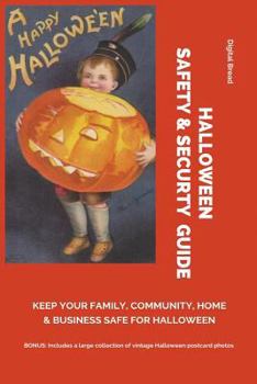 Halloween Safety & Securty Guide Keep Your Family, Community, Home and Business Safe for Halloween: Illustrated with Vintage Halloween Postcard Photos