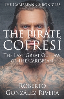 El Pirata Cofresí: El Último Gran Forajido del Caribe