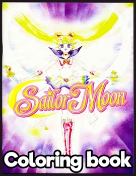 Sailor Moon: Amazing Sailor Moon Coloring Book For Stress Relieving, Relaxation And Having Fun With All Characters