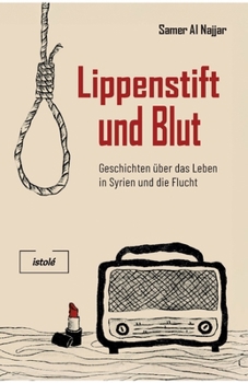 Lippenstift und Blut: Geschichten über das Leben in Syrien und die Flucht (German Edition)