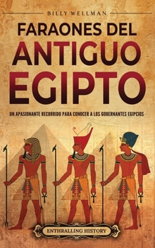 Faraones del Antiguo Egipto: Un apasionante recorrido para conocer a los gobernantes egipcios (Spanish Edition)