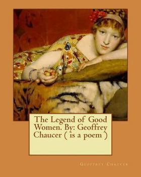 Paperback The Legend of Good Women. By: Geoffrey Chaucer ( is a poem ) Book