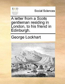 Paperback A Letter from a Scots Gentleman Residing in London, to His Friend in Edinburgh. Book