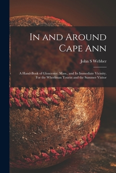 Paperback In and Around Cape Ann: a Hand-book of Gloucester, Mass., and Its Immediate Vicinity. For the Wheelman Tourist and the Summer Visitor Book