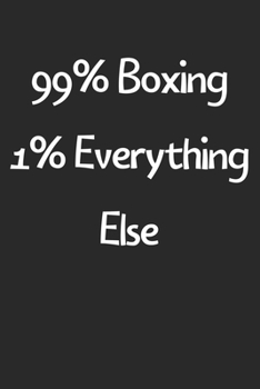 99% Boxing 1% Everything Else: Lined Journal, 120 Pages, 6 x 9, Funny Boxing Gift Idea, Black Matte Finish (99% Boxing 1% Everything Else Journal)
