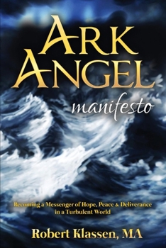 Ark Angel Manifesto: Becoming a Messenger of Hope, Peace, And Deliverance in a Turbulent World