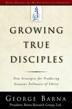 Hardcover Growing True Disciples: New Strategies for Producing Genuine Followers of Christ Book