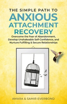 Paperback The Simple Path to Anxious Attachment Recovery: Overcome the Fear of Abandonment, Develop Unshakeable Self-Confidence, and Nurture Fulfilling & Secure Book