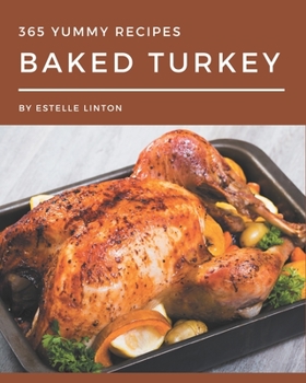 Paperback 365 Yummy Baked Turkey Recipes: A Yummy Baked Turkey Cookbook You Won't be Able to Put Down Book