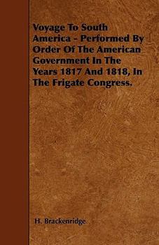 Paperback Voyage To South America - Performed By Order Of The American Government In The Years 1817 And 1818, In The Frigate Congress. Book
