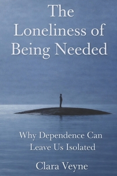 Paperback The Loneliness of Being Needed: Why Dependence Can Leave Us Isolated Book
