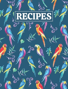Recipes: Blank Journal Cookbook Notebook to Write In Your Personalized Favorite Recipes with Unique Watercolor Parrots Themed Cover Design