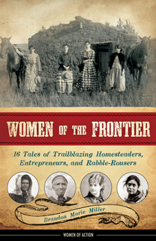 Hardcover Women of the Frontier: 16 Tales of Trailblazing Homesteaders, Entrepreneurs, and Rabble-Rousers Volume 3 Book