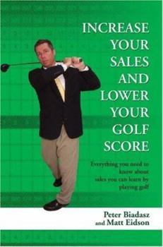Paperback Increase Your Sales and Lower Your Golf Score: Everything You Need to Know about Sales You Can Learn by Playing Golf Book