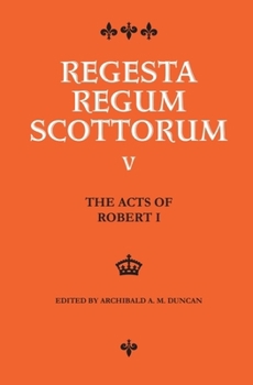 The Acts of Robert I, 1306 - 1329 (Regesta Regum Scottorum, Volume 5) - Book #5 of the Regesta Regum Scottorum