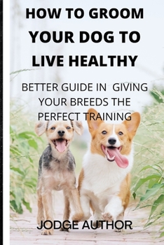 Paperback How to Groom Your Dog to Look Healthy: Better Guide in Giving Your Breeds the Perfect Training Book