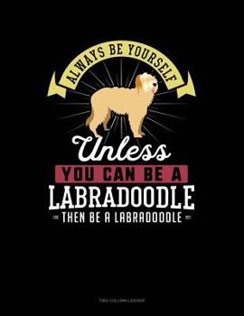 Paperback Always Be Yourself Unless You Can Be a Labradoodle Then Be a Labradoodle: Two Column Ledger Book