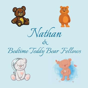 Nathan & Bedtime Teddy Bear Fellows: Short Goodnight Story for Toddlers - 5 Minute to Read - Personalized Baby Books with Your Child's Name in the ... Books Ages 1-3 (Personalized Books for Kids)