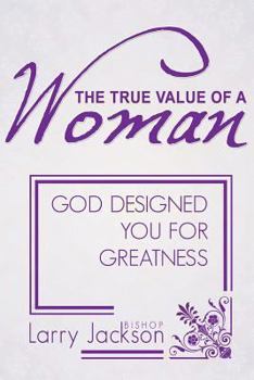 Paperback The True Value of a Woman: God Designed You for Greatness Book