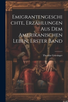 Paperback Emigrantengeschichte, Erzählungen Aus Dem Amerikanischen Leben, Erster Band [German] Book