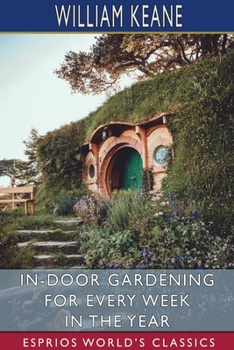 Paperback In-Door Gardening for Every Week in the Year (Esprios Classics) Book