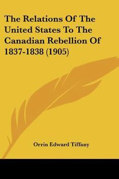 The Relations of the United States to the Canadian Rebellion of 1837-1838