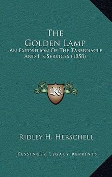 Paperback The Golden Lamp: An Exposition Of The Tabernacle And Its Services (1858) Book