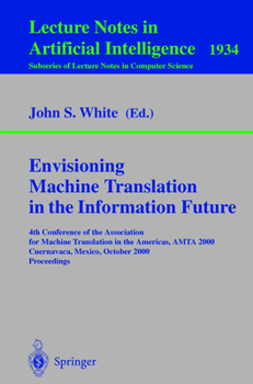 Envisioning Machine Translation in the Information Future : 4th Conference of the Association for Machine Translation in the Americas, AMTA 2000 Cuernavaca, Mexico