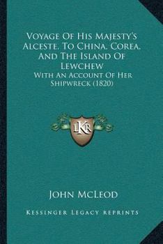 Paperback Voyage Of His Majesty's Alceste, To China, Corea, And The Island Of Lewchew: With An Account Of Her Shipwreck (1820) Book