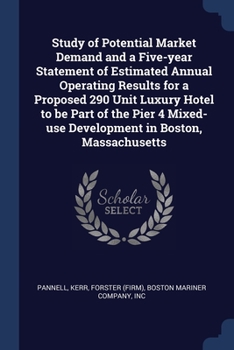 Study of Potential Market Demand and a Five-year Statement of Estimated Annual Operating Results for a Proposed 290 Unit Luxury Hotel to be Part of ... Development in Boston, Massachusetts