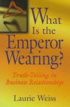Paperback What Is the Emperor Wearing?: Truth-Telling in Business Relationships Book
