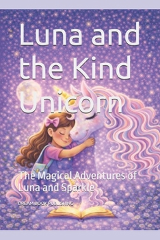 Luna and the Kind Unicorn: The Magical Adventures of Luna and Sparkle