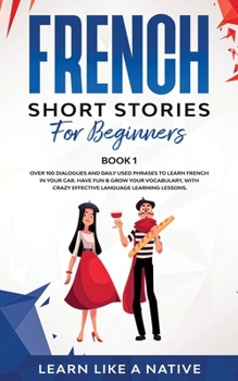 Paperback French Short Stories for Beginners Book 1: Over 100 Dialogues and Daily Used Phrases to Learn French in Your Car. Have Fun & Grow Your Vocabulary, wit Book