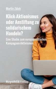 Paperback Klick-Aktionismus oder Anstiftung zu solidarischem Handeln?: Eine Studie zum europapolitischen Kampagnen-Aktivismus [German] Book