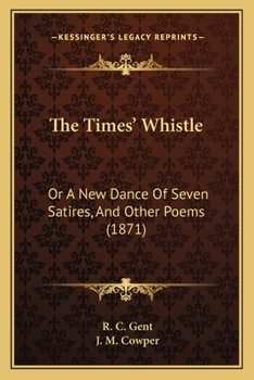The Times’ Whistle: Or A New Dance Of Seven Satires, And Other Poems