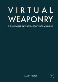 Hardcover Virtual Weaponry: The Militarized Internet in Hollywood War Films Book