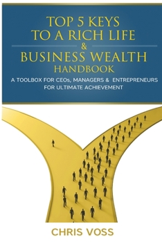 Paperback Top 5 Keys To A Rich Life & Business Wealth Handbook: A Toolbox For CEO's, Managers & Entrepreneurs For Ultimate Achievement Book