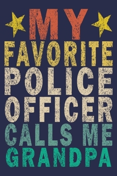 My Favorite Police Officer Calls Me Grandpa: Funny Vintage Police Officer Gift Journal