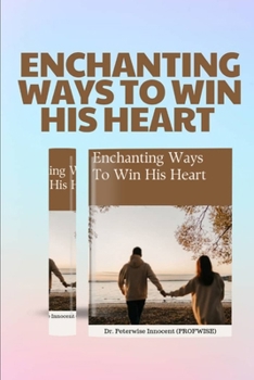Paperback Enchanting Ways to Win His Heart: A Guide to Timeless Romance and Lasting Love Book