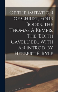 Hardcover Of the Imitation of Christ, Four Books, the Thomas à Kempis. The 'Edith Cavell' ed., With an Introd. by Herbert E. Ryle Book