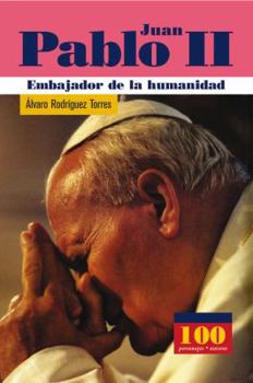Juan Pablo II. Embajador de la humanidad (100 Personajes) (100 Personajes)