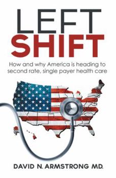 Hardcover Left Shift: How and why America is heading to second rate, single payer health care. Book