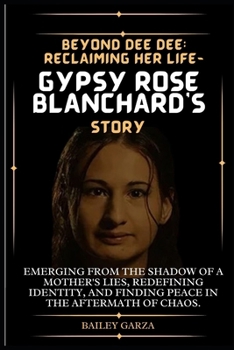 Paperback Beyond Dee Dee: Reclaiming Her Life- Gypsy Rose Blanchard's Story : Emerging from the shadow of a mother's lies, redefining identity, Book