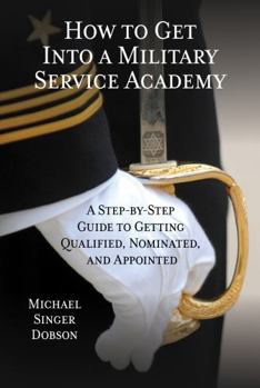 Hardcover How to Get Into a Military Service Academy: A Step-By-Step Guide to Getting Qualified, Nominated, and Appointed Book