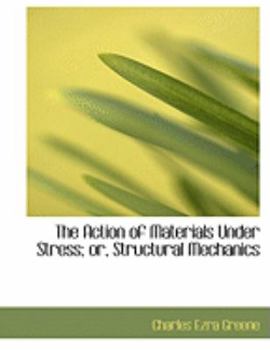 The Action of Materials under Stress; or, Structural Mechanics