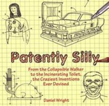 Paperback Patently Silly: From the Collapsible Walker to the Incinerating Toilet, the Craziest Inventions Ever Devised Book